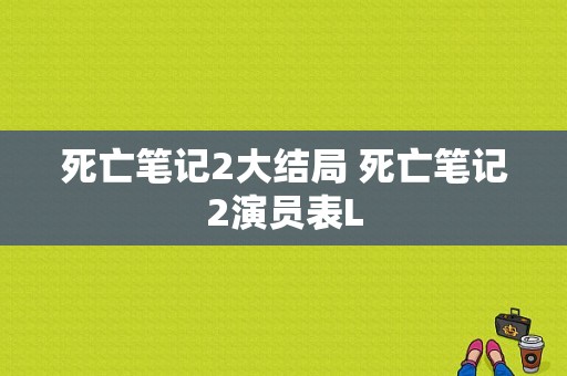 死亡笔记2大结局 死亡笔记2演员表L