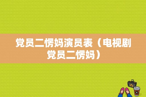 党员二愣妈演员表（电视剧党员二愣妈）