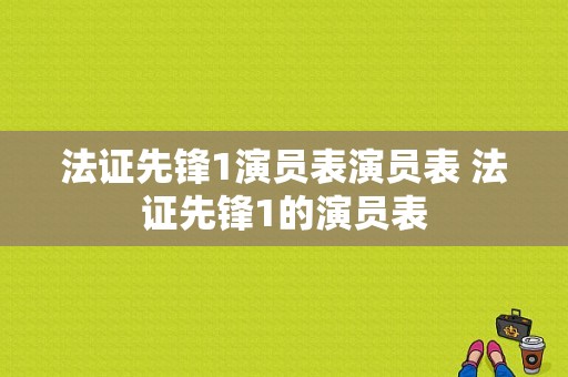 法证先锋1演员表演员表 法证先锋1的演员表-图1