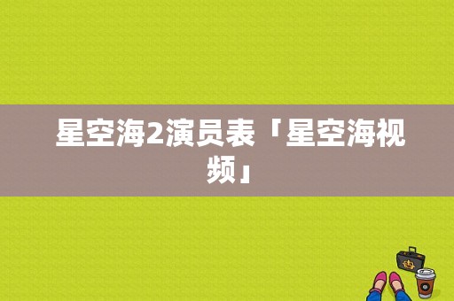  星空海2演员表「星空海视频」