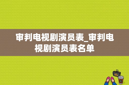 审判电视剧演员表_审判电视剧演员表名单