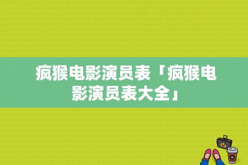  疯猴电影演员表「疯猴电影演员表大全」