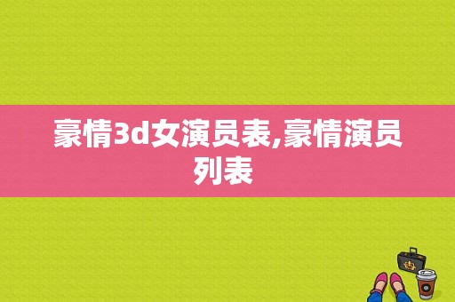 豪情3d女演员表,豪情演员列表 