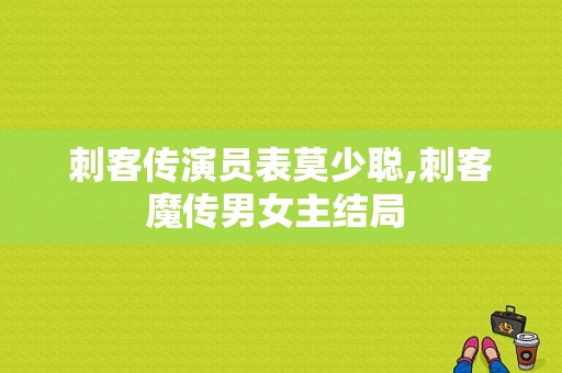 刺客传演员表莫少聪,刺客魔传男女主结局 