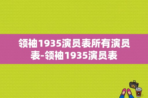 领袖1935演员表所有演员表-领袖1935演员表