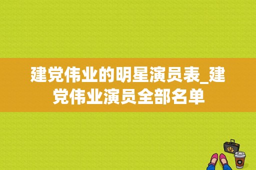 建党伟业的明星演员表_建党伟业演员全部名单