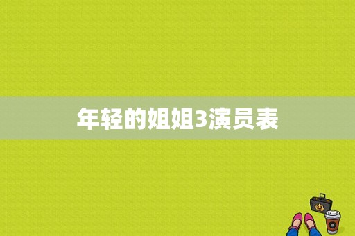 年轻的姐姐3演员表