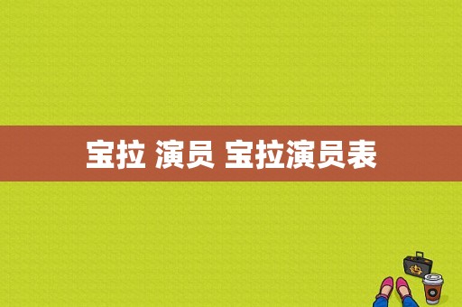宝拉 演员 宝拉演员表-图1