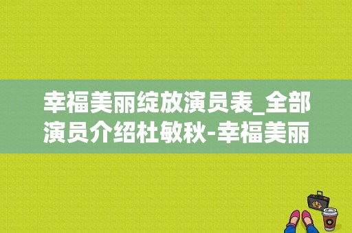 幸福美丽绽放演员表_全部演员介绍杜敏秋-幸福美丽中绽放演员表-图1