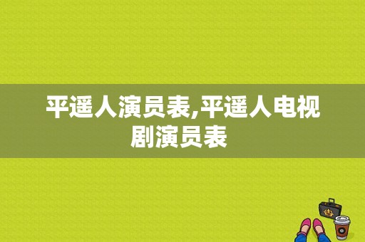 平遥人演员表,平遥人电视剧演员表 