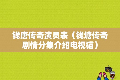 钱唐传奇演员表（钱塘传奇剧情分集介绍电视猫）