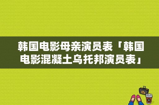  韩国电影母亲演员表「韩国电影混凝土乌托邦演员表」