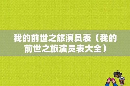 我的前世之旅演员表（我的前世之旅演员表大全）-图1